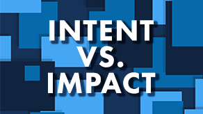 Intent Vs Impact In the Workplace